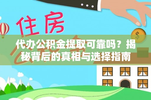 容城代办公积金提取可靠吗？揭秘背后的真相与选择指南