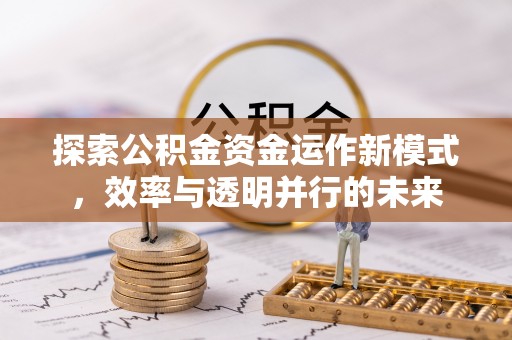 容城探索公积金资金运作新模式，效率与透明并行的未来