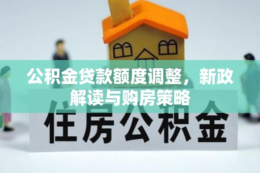 容城公积金贷款额度调整，新政解读与购房策略