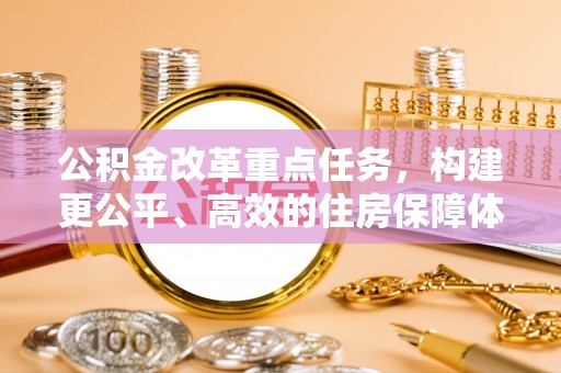 容城公积金改革重点任务，构建更公平、高效的住房保障体系