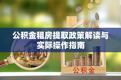 容城公积金租房提取政策解读与实际操作指南
