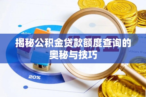 容城揭秘公积金贷款额度查询的奥秘与技巧