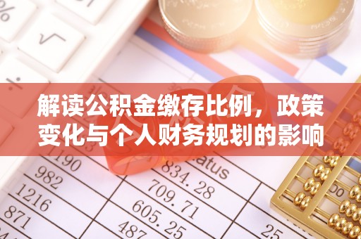 容城解读公积金缴存比例，政策变化与个人财务规划的影响