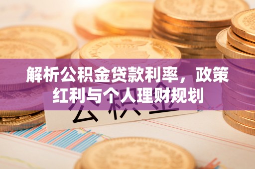 容城解析公积金贷款利率，政策红利与个人理财规划