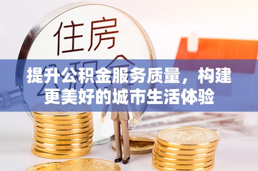 容城提升公积金服务质量，构建更美好的城市生活体验